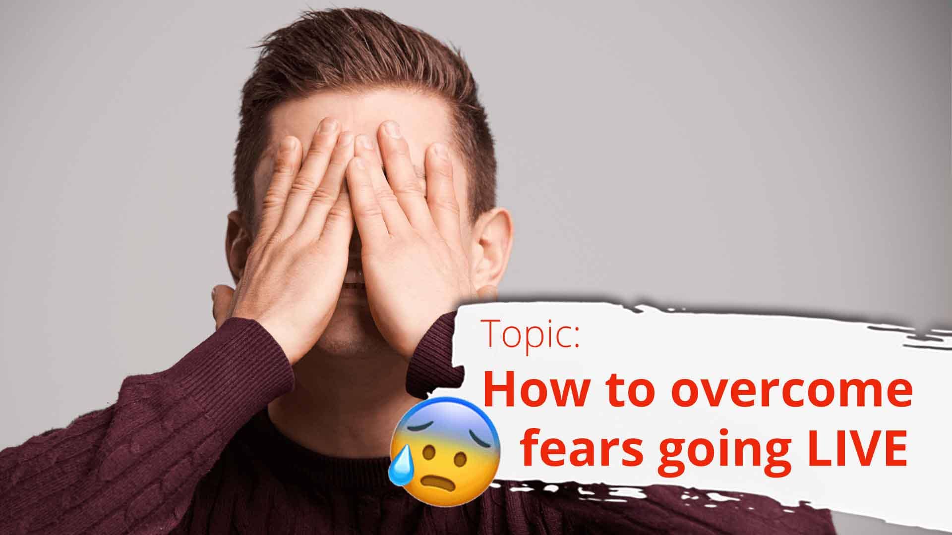 How to overcome fears going live